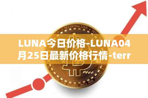LUNA今日价格-LUNA04月25日最新价格行情-terra-luna-v2最新走势消息