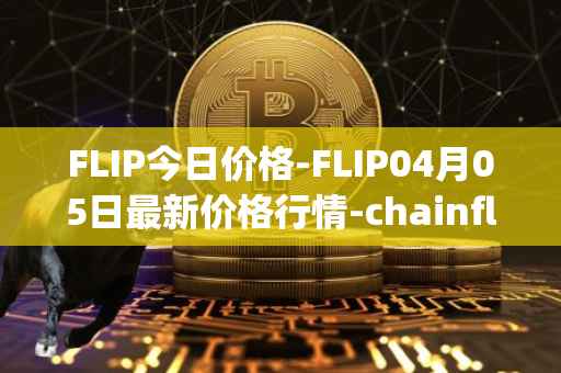 FLIP今日价格-FLIP04月05日最新价格行情-chainflip最新走势消息