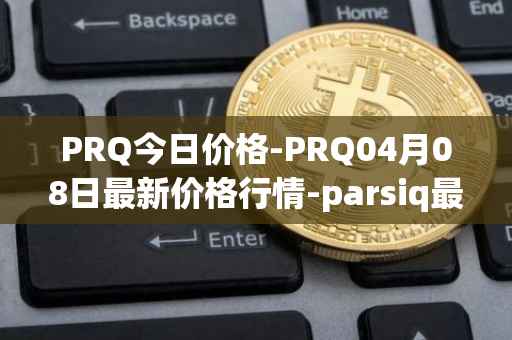 PRQ今日价格-PRQ04月08日最新价格行情-parsiq最新走势消息