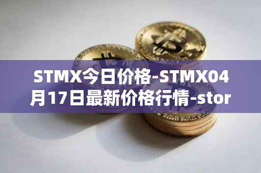 STMX今日价格-STMX04月17日最新价格行情-storm最新走势消息