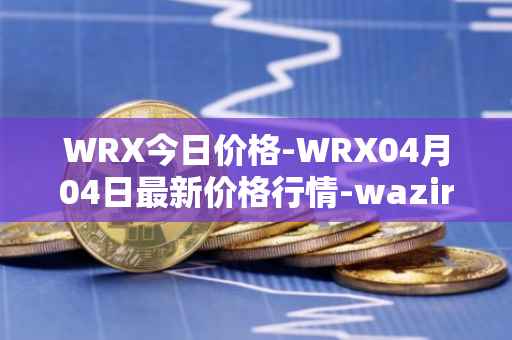 WRX今日价格-WRX04月04日最新价格行情-wazirx最新走势消息