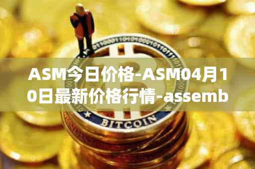 ASM今日价格-ASM04月10日最新价格行情-assemble-protocol最新走势消息