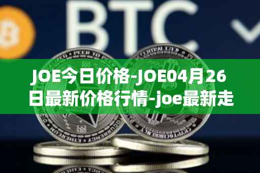 JOE今日价格-JOE04月26日最新价格行情-joe最新走势消息