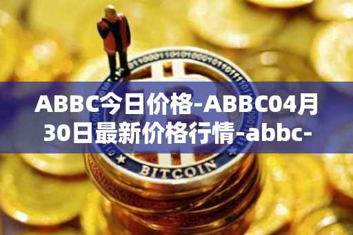 ABBC今日价格-ABBC04月30日最新价格行情-abbc-foundation最新走势消息