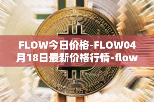 FLOW今日价格-FLOW04月18日最新价格行情-flow最新走势消息