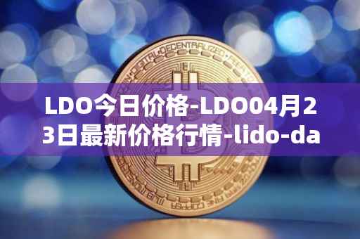 LDO今日价格-LDO04月23日最新价格行情-lido-dao最新走势消息