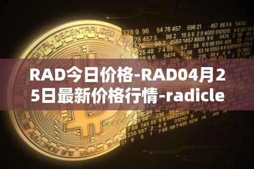 RAD今日价格-RAD04月25日最新价格行情-radicle最新走势消息