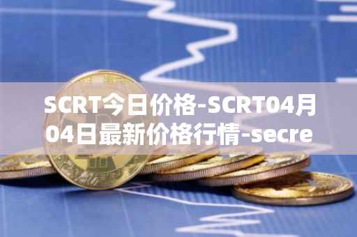 SCRT今日价格-SCRT04月04日最新价格行情-secret最新走势消息