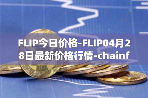 FLIP今日价格-FLIP04月28日最新价格行情-chainflip最新走势消息