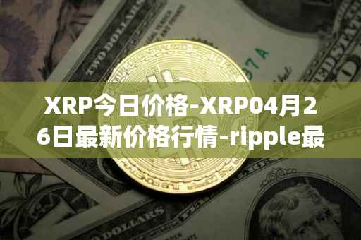 XRP今日价格-XRP04月26日最新价格行情-ripple最新走势消息