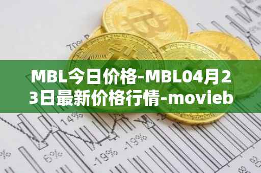MBL今日价格-MBL04月23日最新价格行情-moviebloc最新走势消息