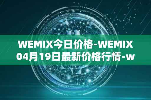 WEMIX今日价格-WEMIX04月19日最新价格行情-wemix-token最新走势消息