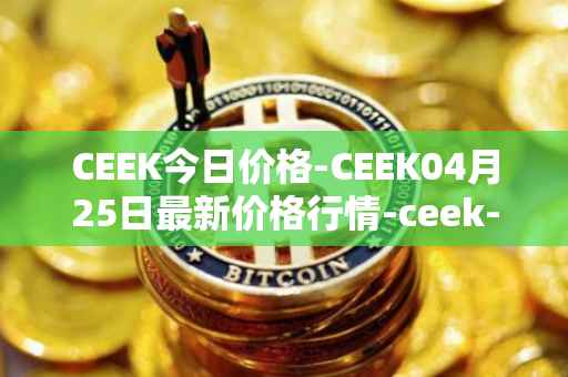 CEEK今日价格-CEEK04月25日最新价格行情-ceek-vr最新走势消息