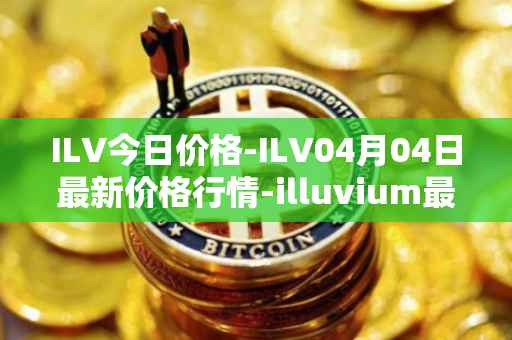 ILV今日价格-ILV04月04日最新价格行情-illuvium最新走势消息