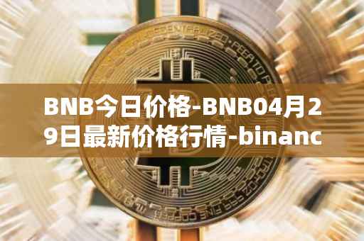 BNB今日价格-BNB04月29日最新价格行情-binance-coin最新走势消息