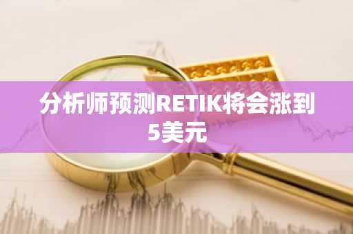 分析师预测RETIK将会涨到5美元