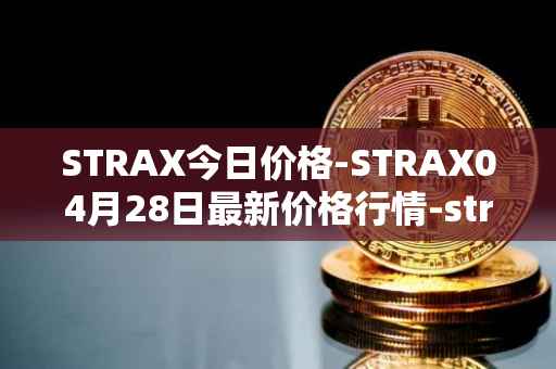 STRAX今日价格-STRAX04月28日最新价格行情-stratis最新走势消息
