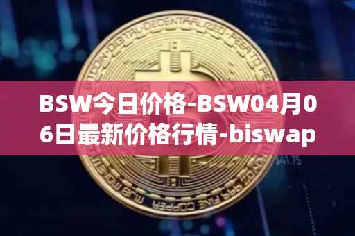 BSW今日价格-BSW04月06日最新价格行情-biswap最新走势消息