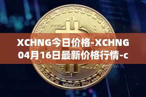 XCHNG今日价格-XCHNG04月16日最新价格行情-chainge最新走势消息