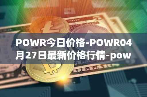POWR今日价格-POWR04月27日最新价格行情-power-ledger最新走势消息