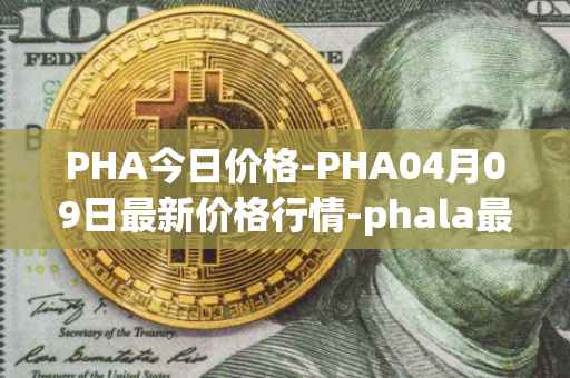 PHA今日价格-PHA04月09日最新价格行情-phala最新走势消息