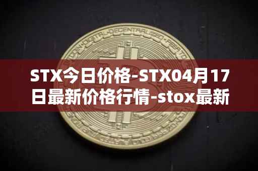 STX今日价格-STX04月17日最新价格行情-stox最新走势消息