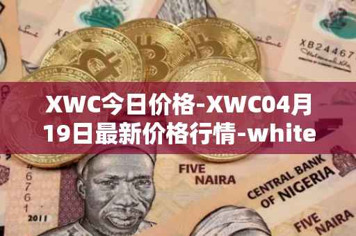 XWC今日价格-XWC04月19日最新价格行情-whitecoin最新走势消息