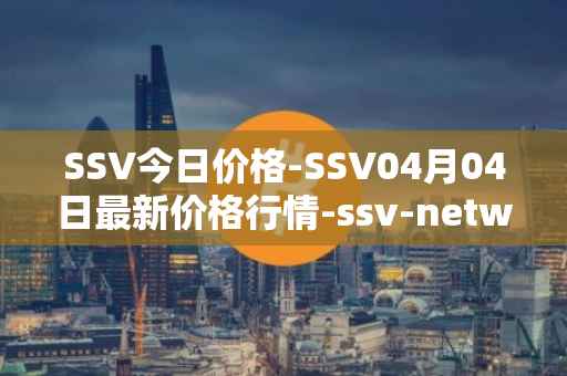 SSV今日价格-SSV04月04日最新价格行情-ssv-network最新走势消息