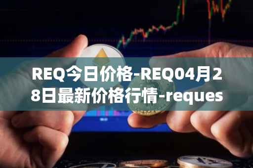 REQ今日价格-REQ04月28日最新价格行情-request-network最新走势消息