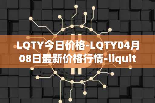 LQTY今日价格-LQTY04月08日最新价格行情-liquity最新走势消息