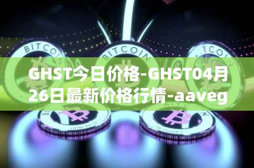 GHST今日价格-GHST04月26日最新价格行情-aavegotchi最新走势消息
