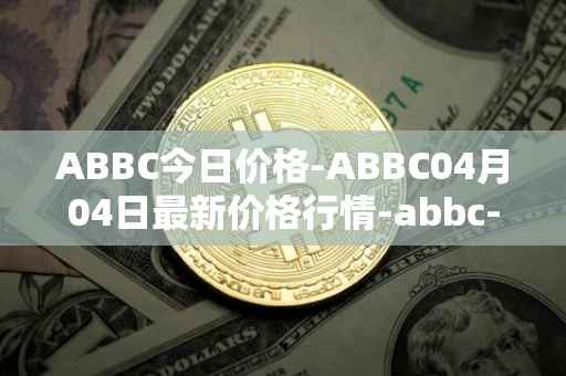 ABBC今日价格-ABBC04月04日最新价格行情-abbc-foundation最新走势消息