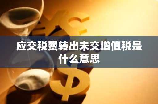 应交税费转出未交增值税是什么意思