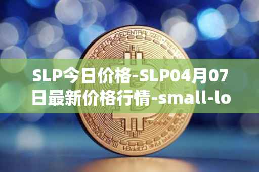 SLP今日价格-SLP04月07日最新价格行情-small-love-potion最新走势消息