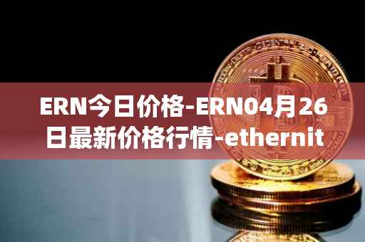 ERN今日价格-ERN04月26日最新价格行情-ethernity-chain最新走势消息