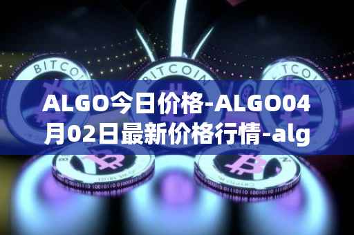 ALGO今日价格-ALGO04月02日最新价格行情-algorand最新走势消息
