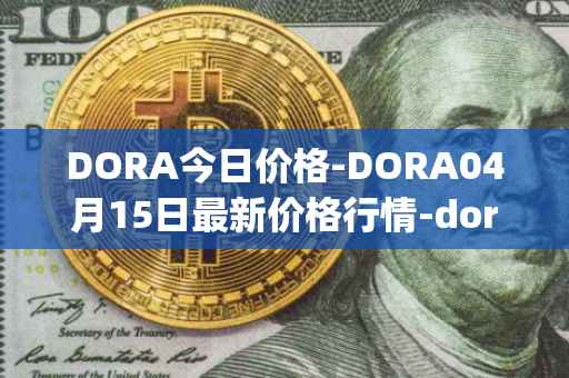 DORA今日价格-DORA04月15日最新价格行情-dora-factory最新走势消息