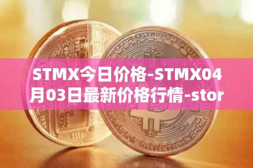 STMX今日价格-STMX04月03日最新价格行情-storm最新走势消息
