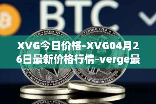 XVG今日价格-XVG04月26日最新价格行情-verge最新走势消息