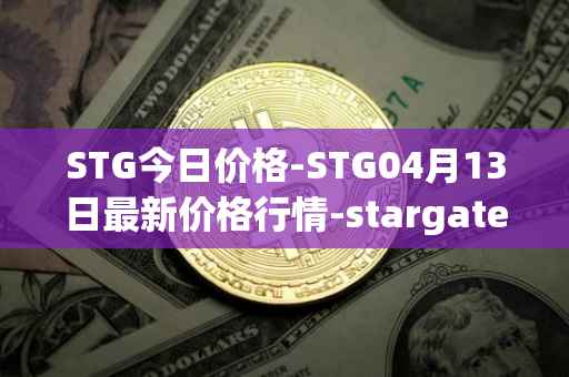 STG今日价格-STG04月13日最新价格行情-stargate-finance最新走势消息