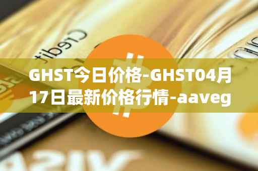 GHST今日价格-GHST04月17日最新价格行情-aavegotchi最新走势消息
