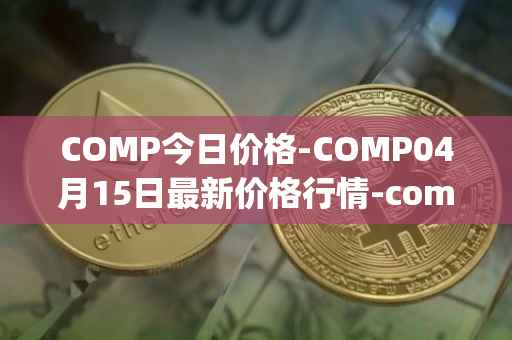 COMP今日价格-COMP04月15日最新价格行情-compound-governance-token最新走势消息