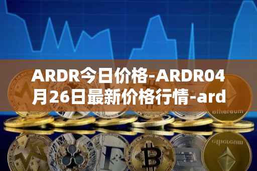 ARDR今日价格-ARDR04月26日最新价格行情-ardor最新走势消息