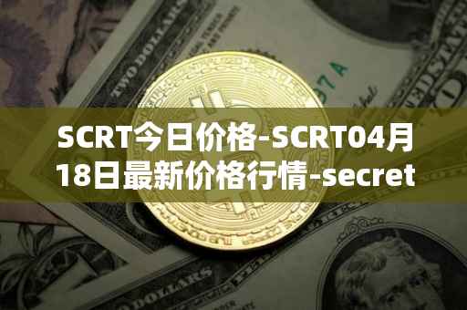 SCRT今日价格-SCRT04月18日最新价格行情-secret最新走势消息
