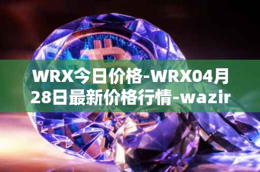 WRX今日价格-WRX04月28日最新价格行情-wazirx最新走势消息