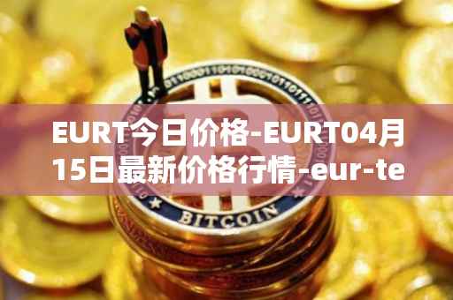 EURT今日价格-EURT04月15日最新价格行情-eur-tether最新走势消息