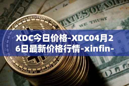 XDC今日价格-XDC04月26日最新价格行情-xinfin-network最新走势消息