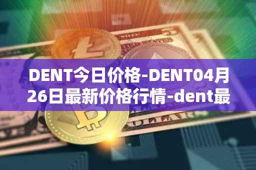 DENT今日价格-DENT04月26日最新价格行情-dent最新走势消息