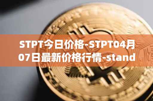 STPT今日价格-STPT04月07日最新价格行情-standardtokenizationprotocol最新走势消息