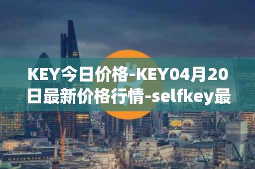 KEY今日价格-KEY04月20日最新价格行情-selfkey最新走势消息
